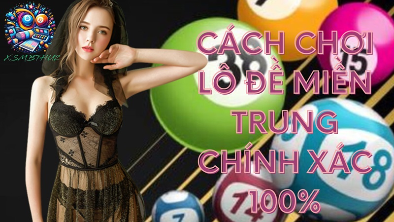 Cách chơi lô đề miền Trung chính xác 100%